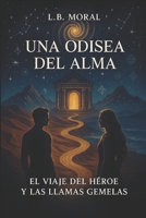 UNA ODISEA DEL ALMA: EL VIAJE DEL HÉROE Y LAS LLAMAS GEMELAS (Spanish Edition) B0FHD4LG3D Book Cover