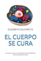EL CUERPO SE CURA: El cuerpo se autocura con hábitos de vida saludables y actos conscientes de Amor. 1718020392 Book Cover