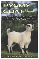 Pygmy Goat Handbook: A Complete Guide to Raising, Feeding, and Caring for Happy and Healthy Goats B0DT3TH5D4 Book Cover