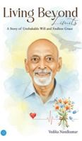 Living Beyond Limits - A Story of Unshakable Will and Endless Grace 9373102079 Book Cover