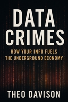 Data Crimes: How Your Info Fuels the Underground Economy B0FFSYP6JQ Book Cover