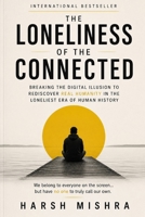 The Loneliness of the Connected: Breaking the Digital Illusion to Rediscover Real Humanity in the Loneliest Era of Human History B0H15RGK6V Book Cover