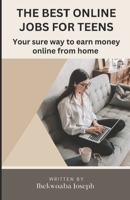 The best online jobs for teens: Your sure way to earn money online from home B0BT6YJDSC Book Cover
