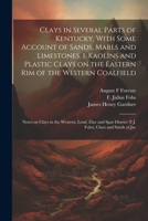 Clays in Several Parts of Kentucky, With Some Account of Sands, Marls and Limestones. 1. Kaolins and Plastic Clays on the Eastern rim of the Western ... District (F.J. Fohs); Clays and Sands of Jac 1021517437 Book Cover
