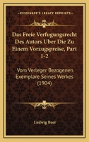 Das Freie Verfugungsrecht Des Autors Uber Die Zu Einem Vorzugspreise, Part 1-2: Vom Verleger Bezogenen Exemplare Seines Werkes (1904) 1160361827 Book Cover