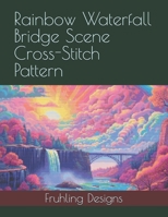 Rainbow Waterfall Bridge Scene Cross-Stitch Pattern B0DT9LD8CV Book Cover