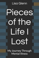 Pieces of the Life I Lost: My Journey Through Mental Illness B0FDSSR6FF Book Cover