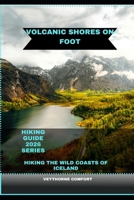 VOLCANIC SHORES ON FOOT: HIKING THE WILD COASTS OF ICELAND B0GFMSR5M1 Book Cover