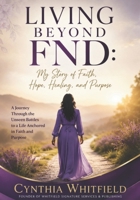 Living Beyond FND: My Story of Faith, Hope, Healing, and Purpose (The Living Beyond Series) B0H7L5FM19 Book Cover