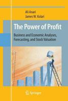 The Power of Profit: Business and Economic Analyses, Forecasting, and Stock Valuation 1489985085 Book Cover