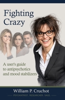 Fighting Crazy: A User’s Guide to Antipsychotics and Mood Stabilizers: Volume 3 of IPP’s Quarterstaff Series B0H6T7H119 Book Cover