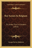 Boy Scouts In Belgium: Or Under Fire In Flanders 1147379599 Book Cover