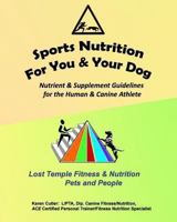 Sports Nutrition for You and Your Dog: Nutrient & Supplement Guidelines for the Human & Canine Athlete 1494760207 Book Cover