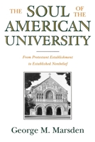 The Soul of the American University: From Protestant Establishment to Established Nonbelief 0195106504 Book Cover
