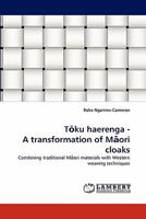 T?ku haerenga - A transformation of M?ori cloaks: Combining traditional M?ori materials with Western weaving techniques 3838392906 Book Cover