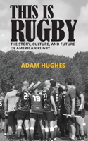 This Is Rugby: The Story, Culture, and Future of American Rugby B0B9QY88WY Book Cover