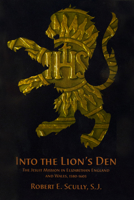 Into the Lion's Den: The Jesuit Mission in Elizabethan England and Wales, 1580-1603 1880810786 Book Cover