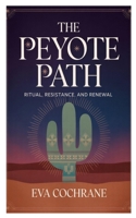 The Peyote Path: Ritual, Resistance, and Renewal B0GSS5HVYS Book Cover