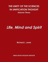 The Unity of the Sciences in Unification Thought, Volume Three: Life, Mind and Spirit 1304537021 Book Cover