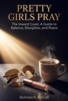 Pretty Girls Pray: The Inward Coast, A Guide to Balance, Discipline, and Peace B0GKL1SMW4 Book Cover