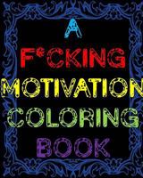 A F*cking Motivation Coloring Book: Curse Word Adult Coloring Book Swear Word Adult Coloring Book 172583717X Book Cover