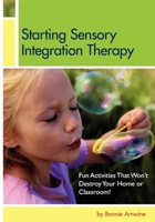 Starting Sensory Integration Therapy: Fun Activities That Won't Destroy Your Home 1932565477 Book Cover