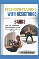 STRENGTH TRAINING WITH RESISTANCE BANDS: Easy, Safe, And Effective Strength Workouts To Stay Strong And Independent At Any Age B0FWTRTCDC Book Cover