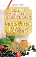 Plant Based Diet Cookbook - Recipes for Juices&smoothies: More than 50 delicious, healthy and easy recipes for your Juices and Smoothies that will help you stay fit and detox your body 1914599799 Book Cover