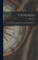 Geodæsia: Or, the Art of Surveying and Measuring of Land, Made Easie 1015675603 Book Cover