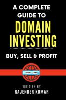 A Complete Guide to Domain Investing: Buy, Sell & Profit 1960833138 Book Cover