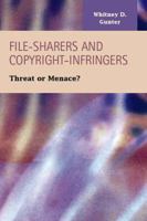 File-Sharers and Copyright-Infringers: Threat or Menace? 1593327226 Book Cover