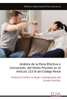 Análisis de la Pena Efectiva o Conversión, del Delito Previsto en el Artículo 122-B del Código Penal: Violencia Contra la Mujer o Integrantes del Grupo Familiar (Spanish Edition) 9999332595 Book Cover