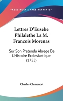 Lettres D'Eusebe Philalethe A M. Francois Morenas Sur Son Pretendu Abrege de L'Histoire Ecclesiastique de M. Fleuri... 1104993325 Book Cover