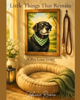 Little Things That Remain: Reflections on dog grief, love, and healing after the loss of a beloved companion. B0H79BHBZP Book Cover