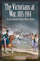 The Victorians at War, 1815-1914: An Encyclopedia of British Military History 1576079252 Book Cover