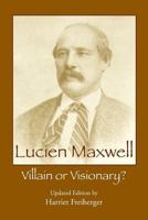 Lucien Maxwell: Villain or Visionary 0997426705 Book Cover