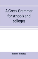 A Greek Grammar for Schools and Colleges 1015431631 Book Cover