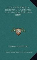 Lecciones Sobre La Historia Del Gobierno Y Legislacion De Espa�a (Desde Los Tiempos Primitivos Hasta La Reconquista) 1017300038 Book Cover