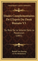 Etudes Complementaires De L'Esprit Du Droit Romain V3: Du Role De La Volonte Dans La Possession (1891) 1168130808 Book Cover
