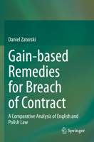 Gain-based Remedies for Breach of Contract: A Comparative Analysis of English and Polish Law 3031254511 Book Cover