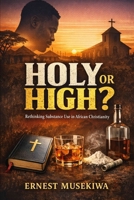 Holy or High?: Rethinking Substance Use in African Christianity B0GXRNHDND Book Cover