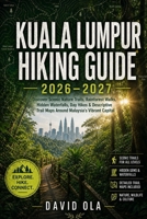 Kuala Lumpur Hiking Guide 2026–2027: Discover Scenic Nature Trails, Rainforest Walks, Hidden Waterfalls, Day Hikes & Descriptive Trail Maps Around ... Vibrant Capital (World Trail Explorer Series) B0H8JYYVDV Book Cover