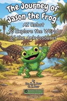 Journey of Jason the Frog AI Robot to Explore the World of the Ankylosaurus 1971794708 Book Cover