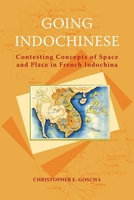 Going Indochinese: Contesting Concepts of Space and Place in French Indochina 8776940993 Book Cover