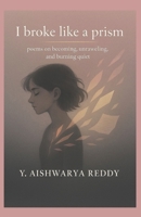 I Broke Like a Prism: poems on girlhood,grief,fury,softness,and survival B0FF5FWNFG Book Cover