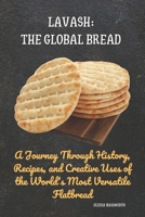 Lavash: The Global Bread: A Journey Through History, Recipes, and Creative Uses of the World's Most Versatile Flatbread B0DTSSCXJQ Book Cover