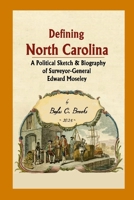 Defining North Carolina: A Political Sketch & Biography of Surveyor-General Edward Moseley 1300712627 Book Cover