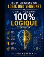 Logik und Vernunft in Cyril Férauds 100% logique aufdecken (German Edition) B0H17WLWD1 Book Cover