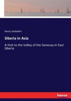 Siberia in Asia: a Visit to the Valley of the Genesay in East Siberia 124156311X Book Cover