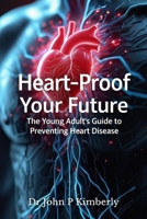 Heart-Proof Your Future: The Young Adult's Guide to Preventing Heart Disease B0GM6SGR3N Book Cover